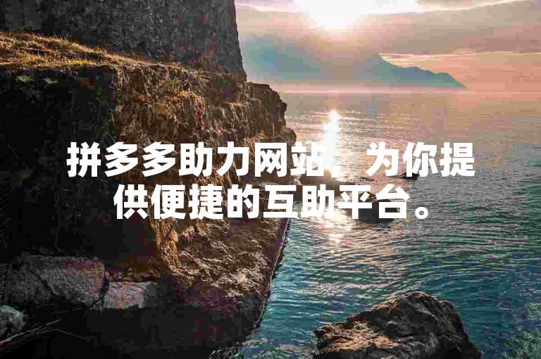 拼多多助力网站，为你提供便捷的互助平台。