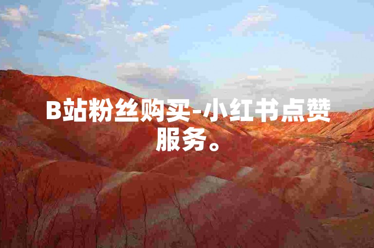 B站粉丝购买-小红书点赞服务。