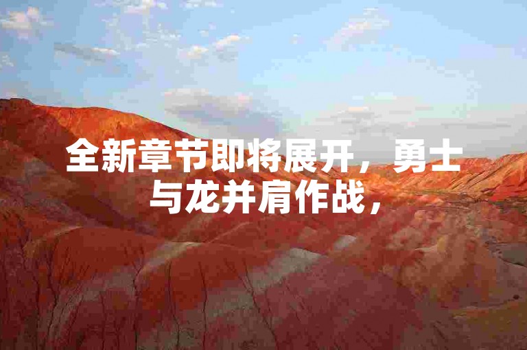 全新章节即将展开，勇士与龙并肩作战，5月9日盛大启程，邀你同游梦幻奇境！