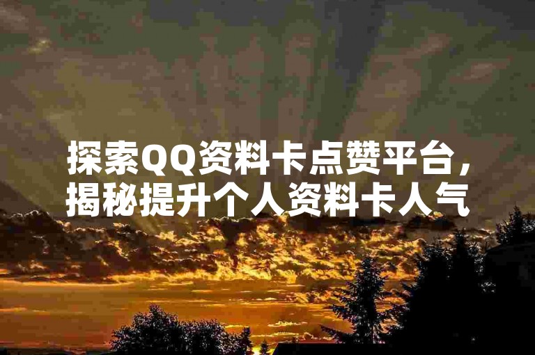 探索QQ资料卡点赞平台，揭秘提升个人资料卡人气的有效方法。