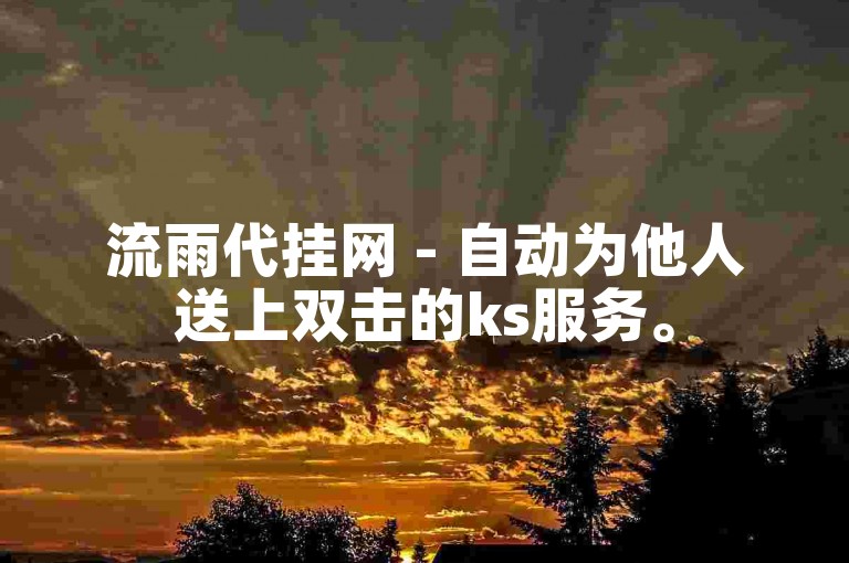 流雨代挂网 - 自动为他人送上双击的ks服务。