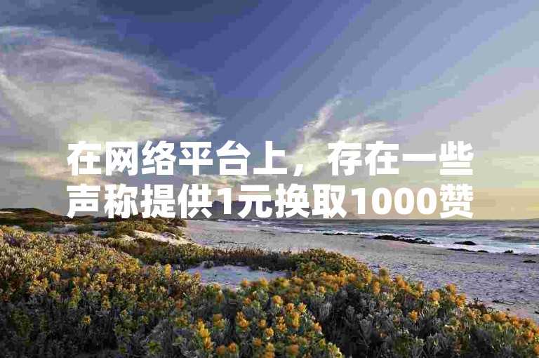 在网络平台上，存在一些声称提供1元换取1000赞的自助下单服务、免费为QQ空间点赞的网站，以及关于如何设置QQ动态秒赞和抖音账号买卖的信息。