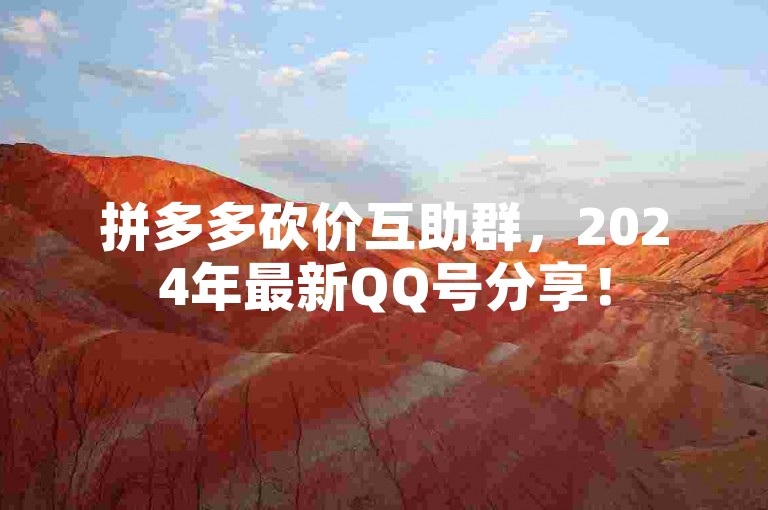 拼多多砍价互助群，2024年最新QQ号分享！