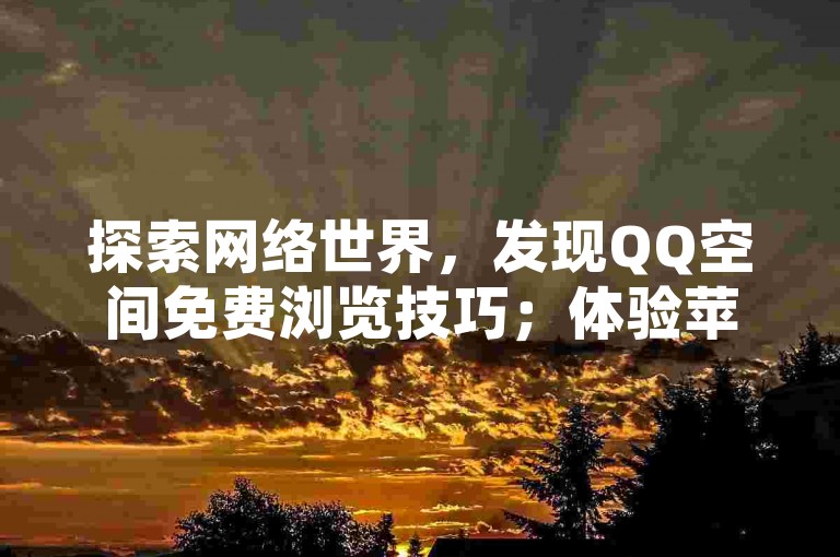 探索网络世界，发现QQ空间免费浏览技巧；体验苹果设备多账号管理，尽在自助购买平台；享受一元充值十抖币的超值优惠，让K歌时光更加精彩。