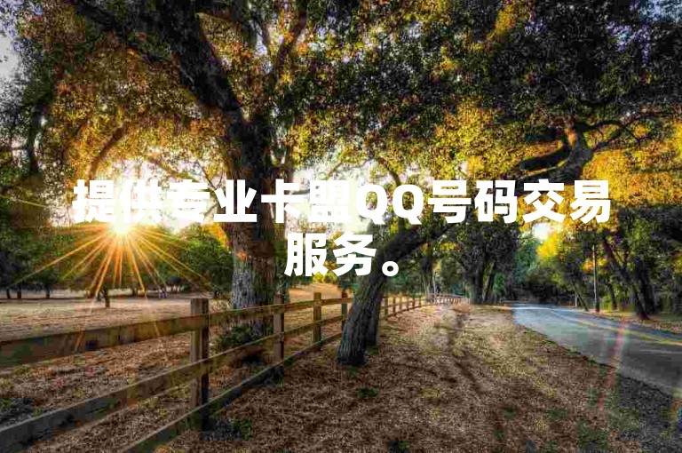 提供专业卡盟QQ号码交易服务。