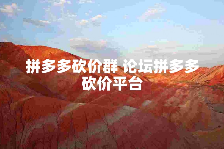 拼多多砍价群 论坛拼多多砍价平台