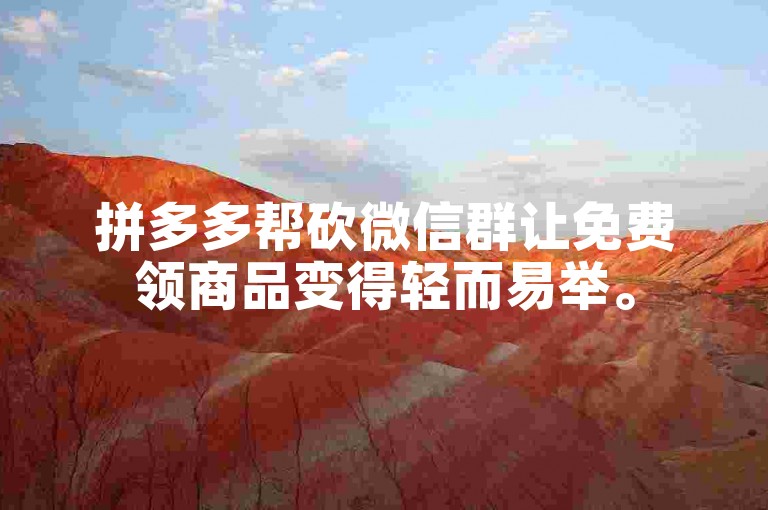 拼多多帮砍微信群让免费领商品变得轻而易举。