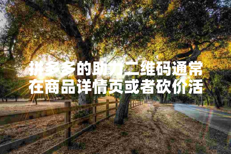 拼多多的助力二维码通常在商品详情页或者砍价活动页面中可以找到。