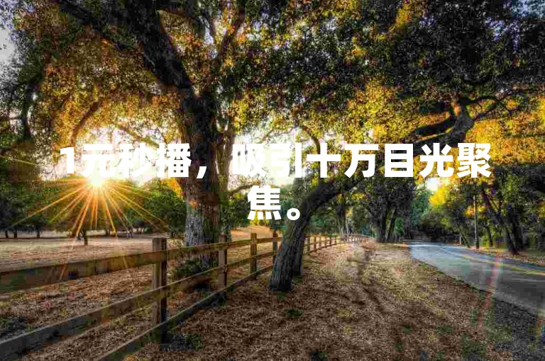 1元秒播，吸引十万目光聚焦。