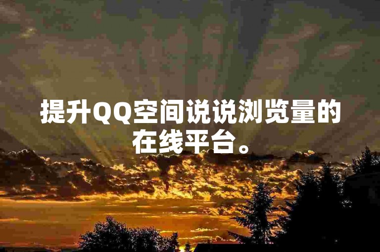 提升QQ空间说说浏览量的在线平台。