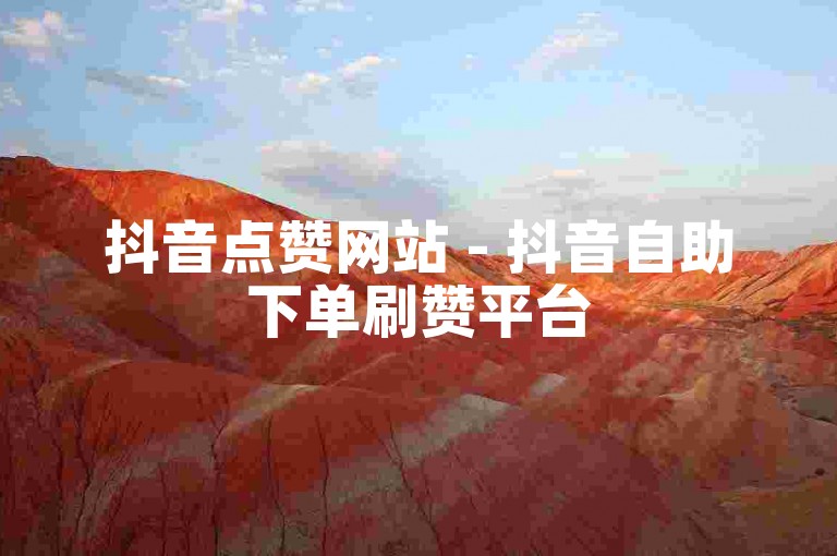 抖音点赞网站 - 抖音自助下单刷赞平台