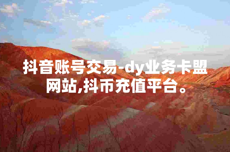 抖音账号交易-dy业务卡盟网站,抖币充值平台。
