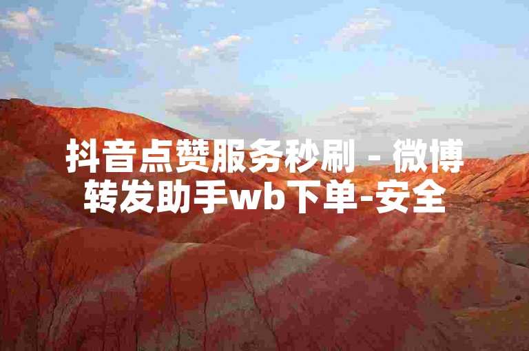 抖音点赞服务秒刷 - 微博转发助手wb下单-安全