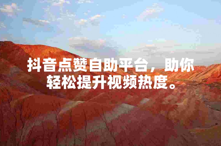 抖音点赞自助平台，助你轻松提升视频热度。