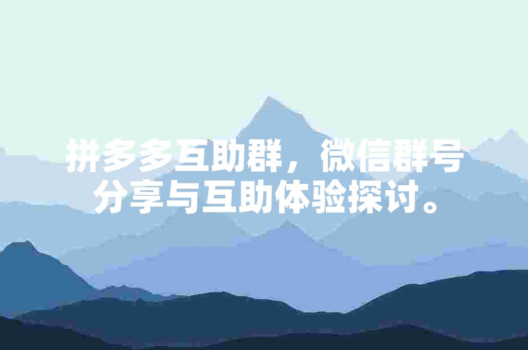 拼多多互助群，微信群号分享与互助体验探讨。