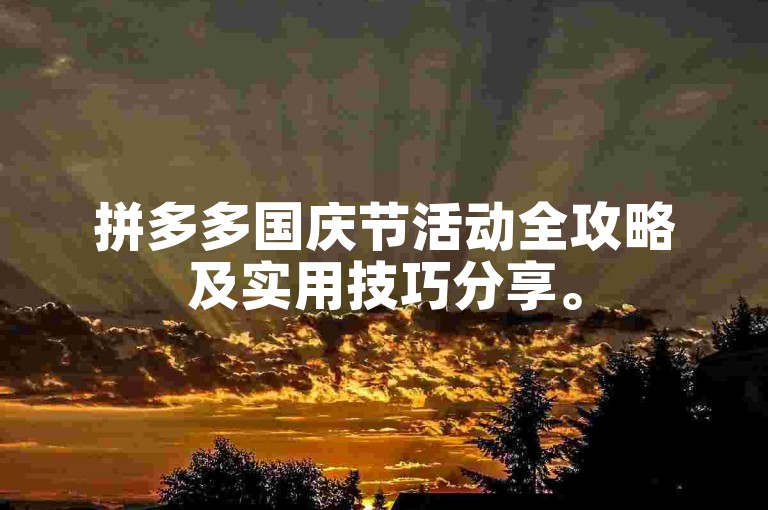 拼多多国庆节活动全攻略及实用技巧分享。