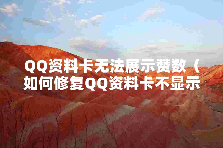 QQ资料卡无法展示赞数（如何修复QQ资料卡不显示赞数的问题）。
