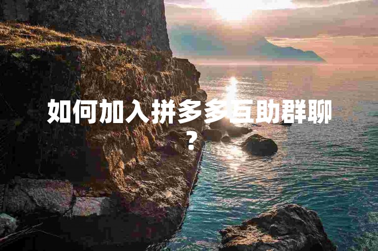 如何加入拼多多互助群聊？