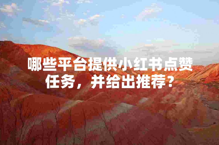 哪些平台提供小红书点赞任务，并给出推荐？