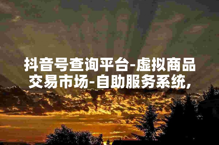 抖音号查询平台-虚拟商品交易市场-自助服务系统,电子优惠券应用