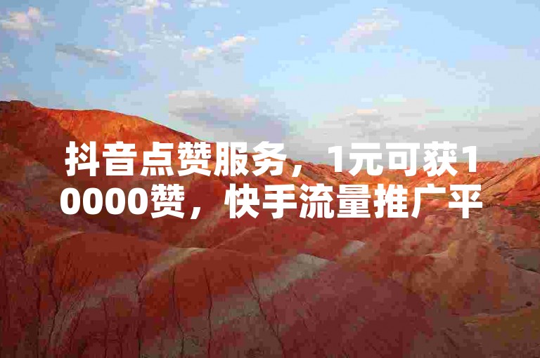 抖音点赞服务，1元可获10000赞，快手流量推广平台 - 全网最低价的QQ业务 - 出售快手粉丝。