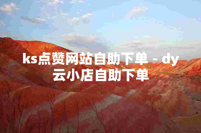 ks点赞网站自助下单 - dy云小店自助下单
