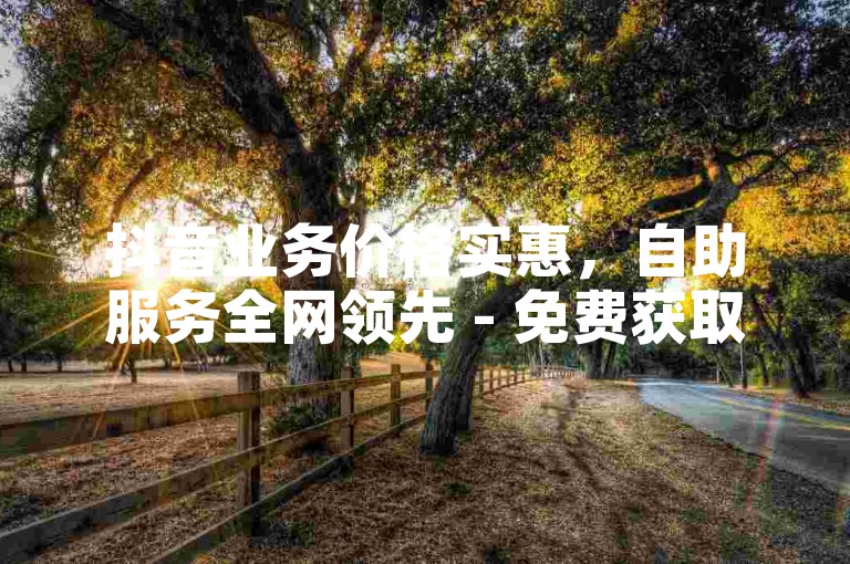 抖音业务价格实惠，自助服务全网领先 - 免费获取刷粉网链接 - 腾讯会员仅需0.1元即可开通。