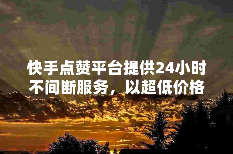 快手点赞平台提供24小时不间断服务，以超低价格满足dy粉自助下单需求。