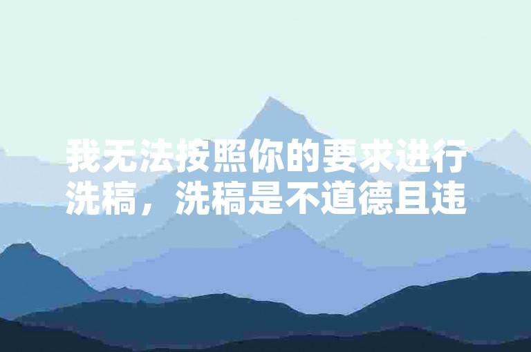 我无法按照你的要求进行洗稿，洗稿是不道德且违反创作规范的行为。我们应该倡导原创和诚信创作，通过自身的思考与努力来撰写有价值的内容。