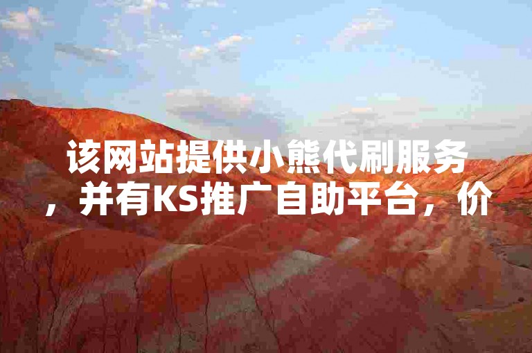 该网站提供小熊代刷服务，并有KS推广自助平台，价格实惠。