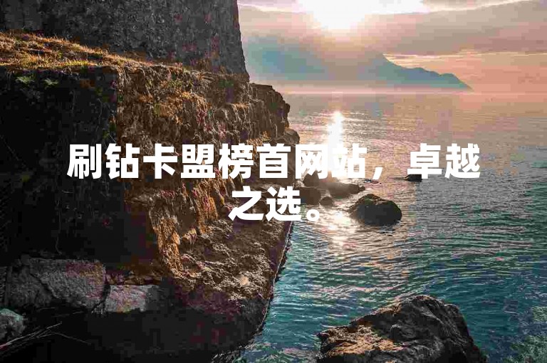 刷钻卡盟榜首网站，卓越之选。