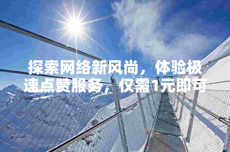 探索网络新风尚，体验极速点赞服务，仅需1元即可获得1000赞，让您的QQ名片瞬间人气爆棚，彩虹云自助下单商城，专业提供快手、抖音等社交平台增值服务。
