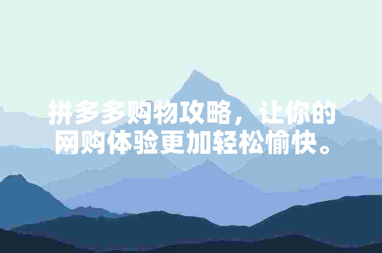 拼多多购物攻略，让你的网购体验更加轻松愉快。