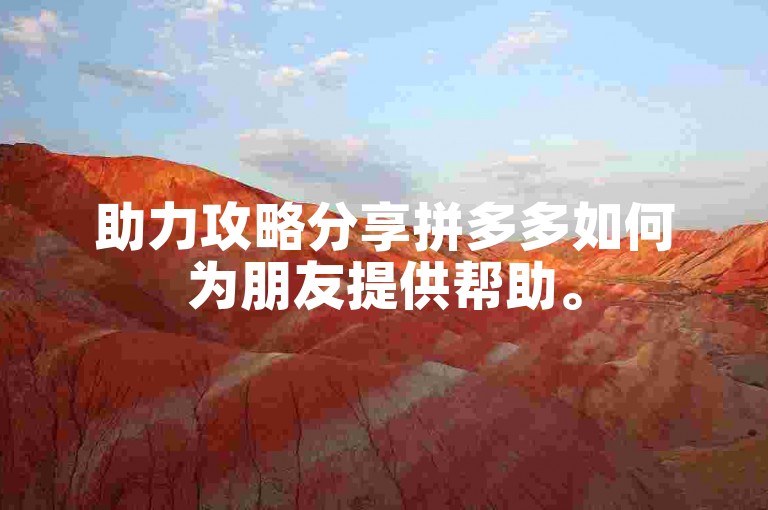 助力攻略分享拼多多如何为朋友提供帮助。