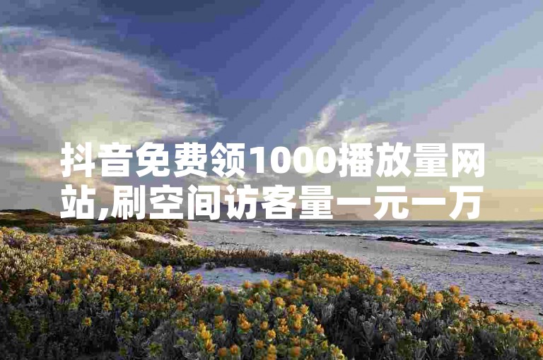 抖音免费领1000播放量网站,刷空间访客量一元一万平台 - 快币充值入口支付宝 - 1元钱买多少快币