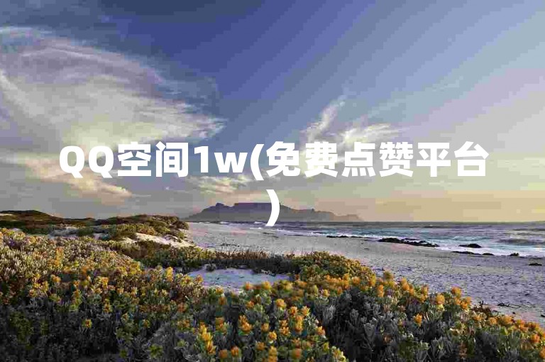 QQ空间1w(免费点赞平台)