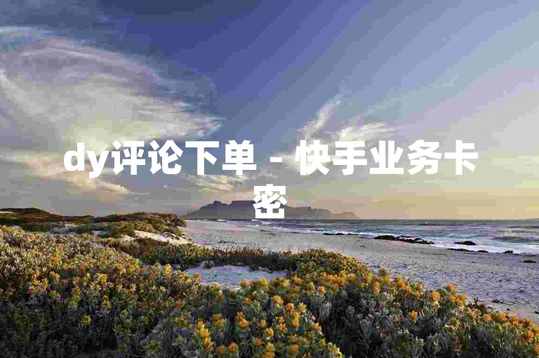 dy评论下单 - 快手业务卡密