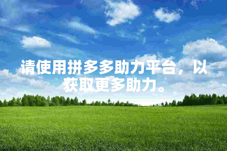 请使用拼多多助力平台，以获取更多助力。