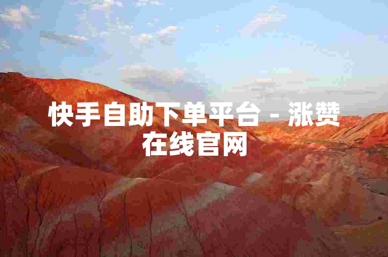 快手自助下单平台 - 涨赞在线官网
