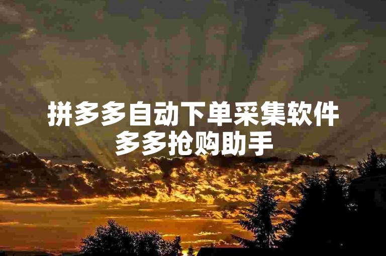 拼多多自动下单采集软件多多抢购助手