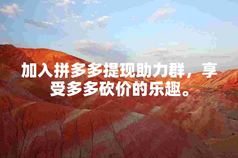 加入拼多多提现助力群，享受多多砍价的乐趣。