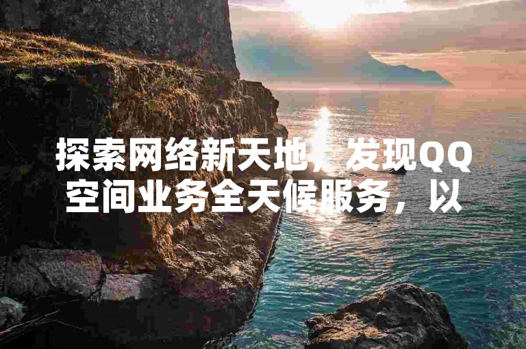 探索网络新天地，发现QQ空间业务全天候服务，以及DY优惠下单的自助商城和快手点赞平台。