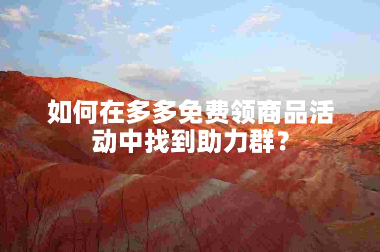 如何在多多免费领商品活动中找到助力群？