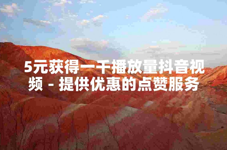 5元获得一千播放量抖音视频 - 提供优惠的点赞服务20次