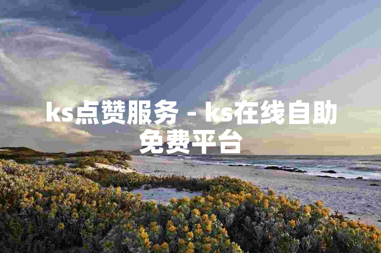 ks点赞服务 - ks在线自助免费平台