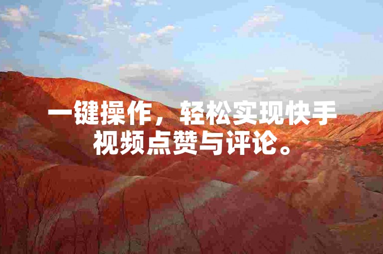 一键操作，轻松实现快手视频点赞与评论。