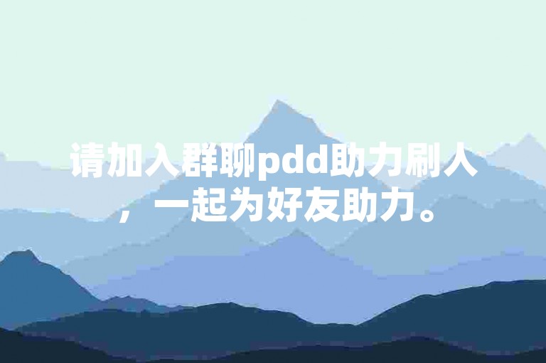 请加入群聊pdd助力刷人，一起为好友助力。