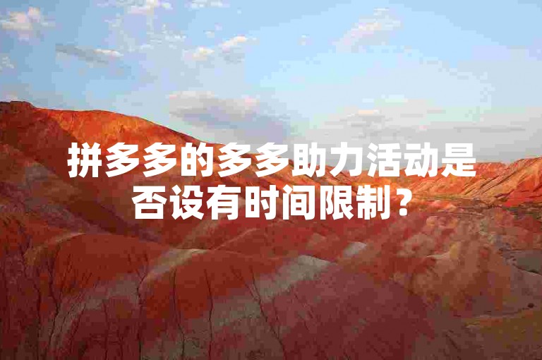 拼多多的多多助力活动是否设有时间限制？