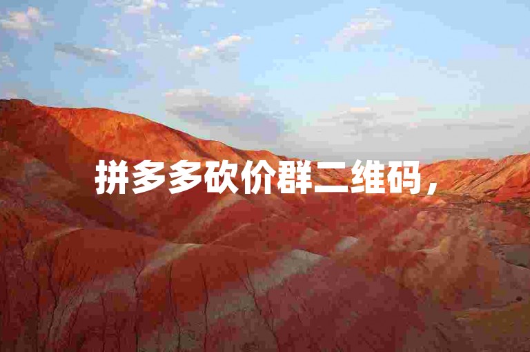 拼多多砍价群二维码，500人上限pdd砍价
