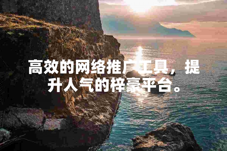 高效的网络推广工具，提升人气的梓豪平台。
